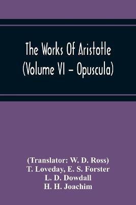 The Works Of Aristotle (Volume Vi - Opuscula) - E S Forster - cover