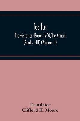 Tacitus; The Histories (Books Iv-V), The Annals (Books I-Iii) (Volume Ii) - cover