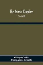 The Animal Kingdom, Arranged According To Its Organization, Serving As A Foundation For The Natural History Of Animals: And An Introduction To Comparative Anatomy (Volume Iii)