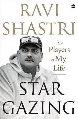 Stargazing: The Players in My Life - Ravi Shastri - cover