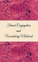 French Conjugation and Vocabulary Notebook: Blank 2 Sections (Conjugation and Vocabulary) Notebook - Anchal Verma - cover