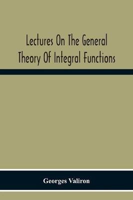 Lectures On The General Theory Of Integral Functions - Georges Valiron - cover