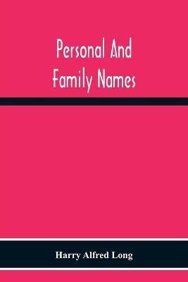Personal And Family Names; A Popular Monograph On The Origin And History Of The Nomenclature Of The Present And Former Times - Harry Alfred Long - cover