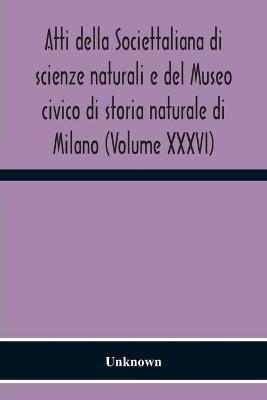 Atti Della Societtaliana Di Scienze Naturali E Del Museo Civico Di Storia Naturale Di Milano (Volume Xxxvi) - cover