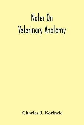 Notes On Veterinary Anatomy - Charles J Korinek - cover