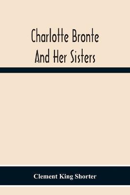 Charlotte Bronte¨ And Her Sisters - Clement King Shorter - cover