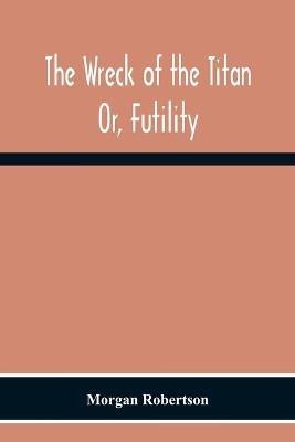 The Wreck Of The Titan: Or, Futility - Morgan Robertson - cover