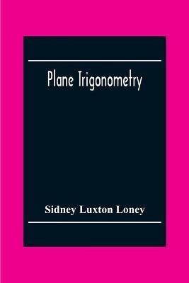 Plane Trigonometry - Sidney Luxton Loney - cover