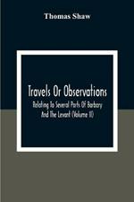 Travels Or Observations, Relating To Several Parts Of Barbary And The Levant (Volume Ii)