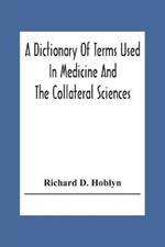 A Dictionary Of Terms Used In Medicine And The Collateral Sciences