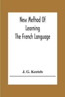 New Method Of Learning The French Language - J G Keetels - cover