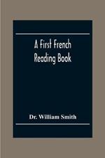 A First French Reading Book, Containing Fables, Anecdotes, Inventions, Discoveries, Natural History, French History; With Grammatical Questions And Notes, And A Copious Etymological Dictionary