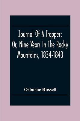 Journal Of A Trapper: Or, Nine Years In The Rocky Mountains, 1834-1843; Being A General Description Of The Country Climate, Rivers, Lakes, Mountains, Etc. And A View Of The Life Led By A Hunter In Those Regions - Osborne Russell - cover