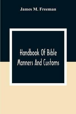 Handbook Of Bible Manners And Customs - James M Freeman - cover