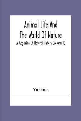 Animal Life And The World Of Nature; A Magazine Of Natural History (Volume I) - Various - cover