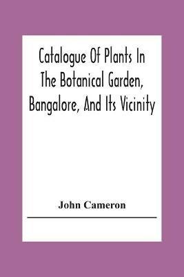Catalogue Of Plants In The Botanical Garden, Bangalore, And Its Vicinity - John Cameron - cover