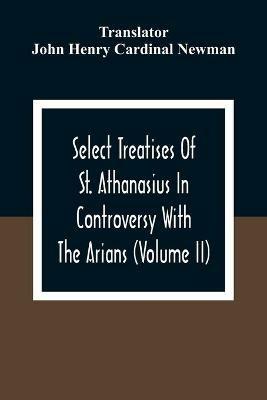Select Treatises Of St. Athanasius In Controversy With The Arians (Volume Ii) - cover
