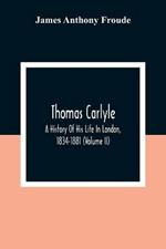 Thomas Carlyle: A History Of His Life In London, 1834-1881 (Volume II)