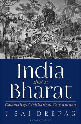 India that is Bharat: Coloniality Civilisation Constitution - Deepak J. Sai - cover