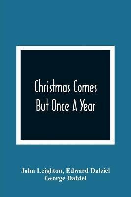 Christmas Comes But Once A Year: Showing What Mr. Brown Did, Thought, And Intended To Do, During That Festive Season - John Leighton,Edward Dalziel - cover