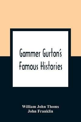Gammer Gurton'S Famous Histories: Of Sir Guy Of Warwick, Sir Bevis Of Hampton, Tom Hickathrift, Friar Bacon, Robin Hood, And The King And The Cobbler - William John Thoms,John Franklin - cover