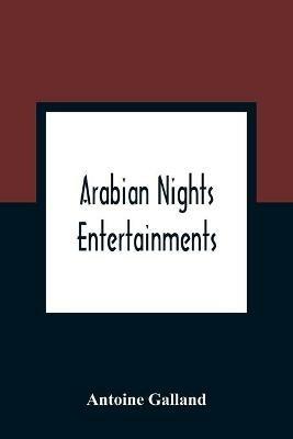 Arabian Nights Entertainments: Consisting Of A Collection Of Stories, Told By The Sultaness Of The Indies - Antoine Galland - cover