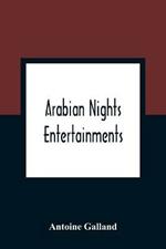 Arabian Nights Entertainments: Consisting Of A Collection Of Stories, Told By The Sultaness Of The Indies