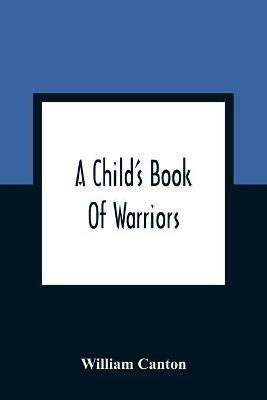 A Child'S Book Of Warriors - William Canton - cover