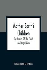 Mother Earth'S Children; The Frolics Of The Fruits And Vegetables