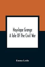Hayslope Grange: A Tale Of The Civil War