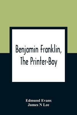 Benjamin Franklin, The Printer-Boy - Edmund Evans,James N Lee - cover