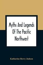 Myths And Legends Of The Pacific Northwest: Especially Of Washington And Oregon