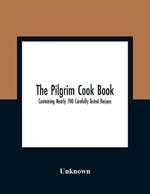 The Pilgrim Cook Book: Containing Nearly 700 Carefully Tested Recipes