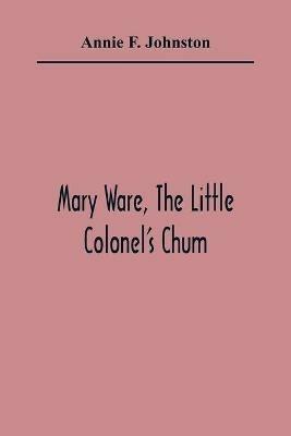 Mary Ware, The Little Colonel'S Chum - Annie F Johnston - cover
