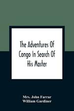 The Adventures Of Congo In Search Of His Master: An American Tale, Containing A True Account Of A Shipwreck And Interspersed With Anecdotes Found On Facts: Illustrated With Engravings