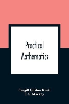 Practical Mathematics - Cargill Gilston Knott,J S MacKay - cover