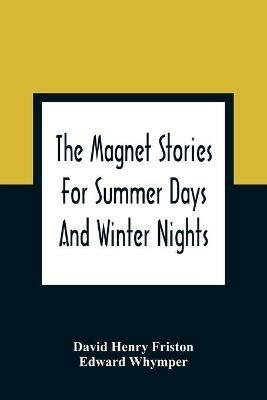 The Magnet Stories For Summer Days And Winter Nights - David Henry Friston,Edward Whymper - cover