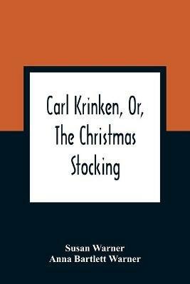 Carl Krinken, Or, The Christmas Stocking - Susan Warner,Anna Bartlett Warner - cover