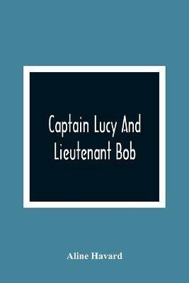 Captain Lucy And Lieutenant Bob - Aline Havard - cover