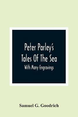 Peter Parley'S Tales Of The Sea: With Many Engravings - Samuel G Goodrich - cover