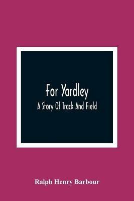 For Yardley: A Story Of Track And Field - Ralph Henry Barbour - cover