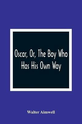 Oscar, Or, The Boy Who Has His Own Way - Walter Aimwell - cover