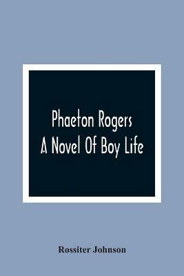Phaeton Rogers; A Novel Of Boy Life - Rossiter Johnson - cover
