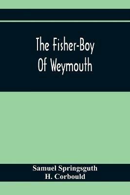 The Fisher-Boy Of Weymouth: To Which Are Added, The Pet Donkey, And The Sisters - Samuel Springsguth,H Corbould - cover