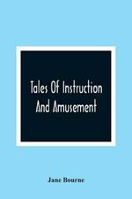 Tales Of Instruction And Amusement: Comprising The Garden, A Cumberland Tale, In Prose; William'S Wishes, In Verse; Precepts, In Prose And Verse; To Which Are Now Added More Precepts And The Election