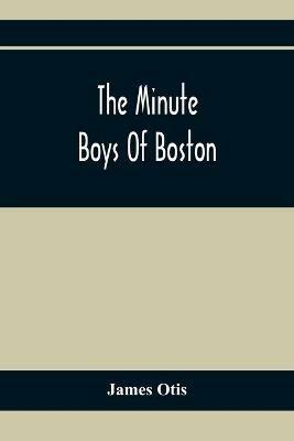 The Minute Boys Of Boston - James Otis - cover