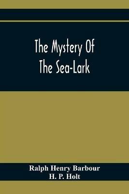 The Mystery Of The Sea-Lark - Ralph Henry Barbour,H P Holt - cover
