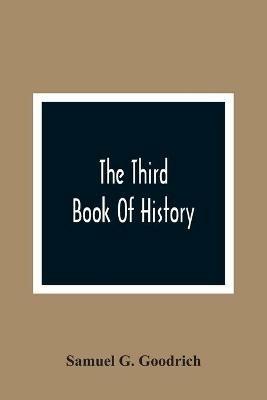 The Third Book Of History: Containing Ancient History In Connection With Ancient Geography: Designed As A Sequel To The First And Second Books Of History - Samuel G Goodrich - cover