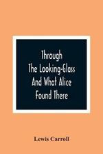 Through The Looking-Glass And What Alice Found There
