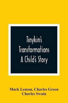 Tinykin'S Transformations: A Child'S Story - Mark Lemon,Charles Green - cover